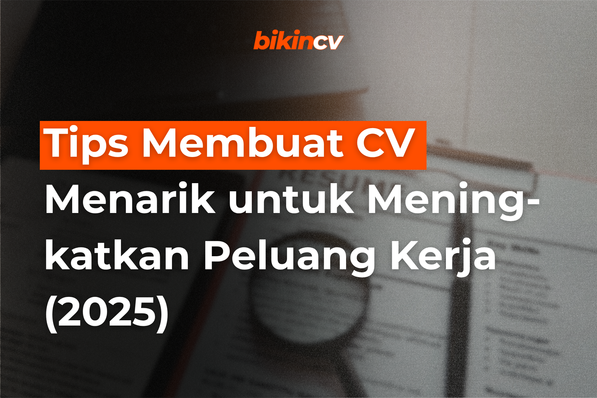 Tips Membuat CV Menarik untuk Meningkatkan Peluang Kerja (2025)