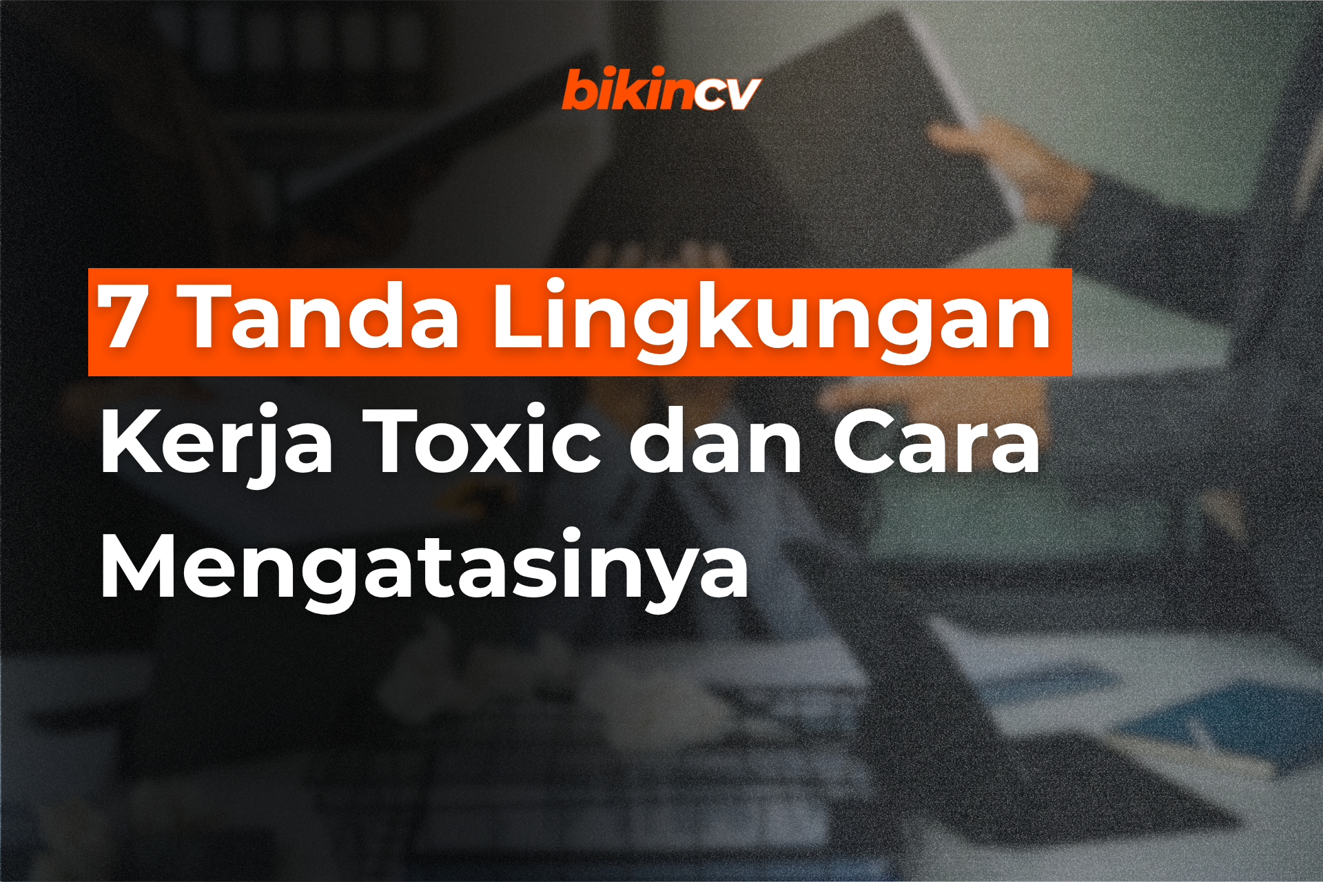 7 Tanda Lingkungan Kerja Toxic dan Cara Mengatasinya