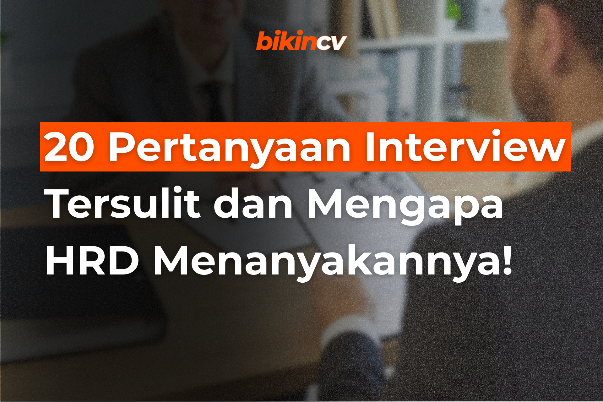 20 Pertanyaan Interview Tersulit dan Mengapa HRD Menanyakannya!