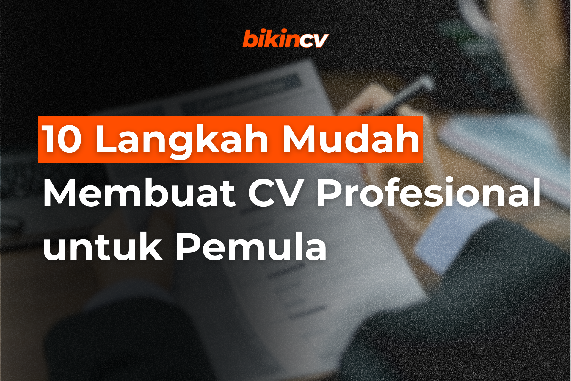 10 Langkah Mudah Membuat CV Profesional untuk Pemula