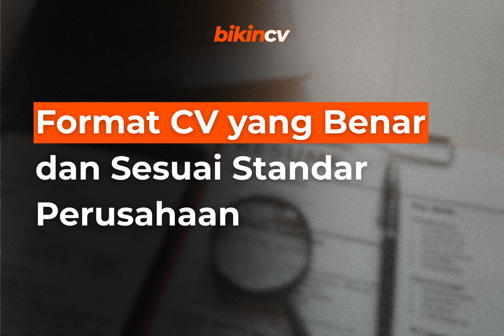 Format CV yang Benar dan Sesuai Standar Perusahaan