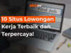 10 Situs Lowongan Kerja Terbaik dan Terpercaya!
