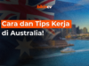 Cara dan Tips Kerja di Australia!