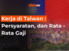 Kerja di Taiwan : Persyaratan, dan Rata – Rata Gaji