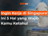 Ingin Kerja di Singapura? Ini 5 Hal yang Wajib Kamu Ketahui