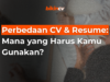 Perbedaan CV dan Resume: Mana yang Harus Kamu Gunakan?